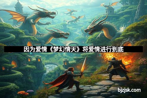 因为爱情《梦幻情天》将爱情进行到底